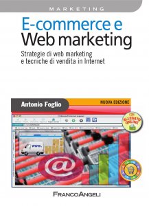 E - commerce e Web marketing. Strategie di web marketing e tecniche di vendita in Internet
